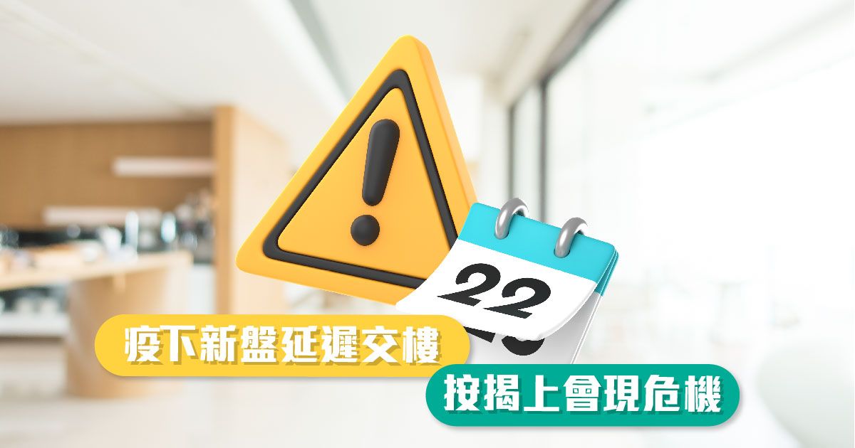 樓花遲收樓經常有，但要小心影響按揭
